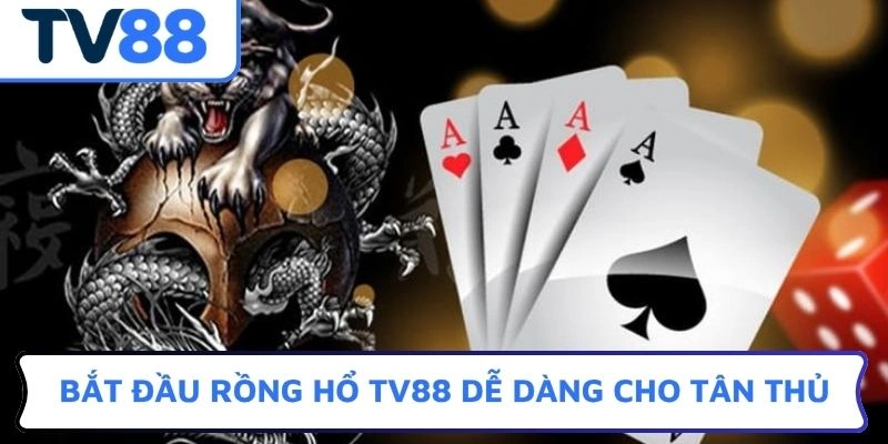 Bắt đầu Rồng hổ TV88 dễ dàng cho tân thủ