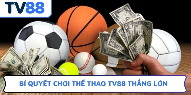 Bí quyết chơi Thể thao TV88 thắng lớn