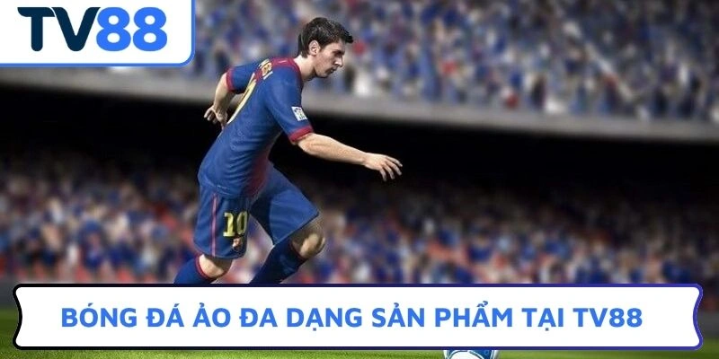 Bóng đá ảo đa dạng sản phẩm tại TV88