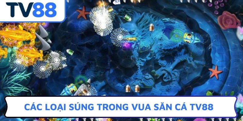 Các loại súng trong Vua Săn Cá TV88