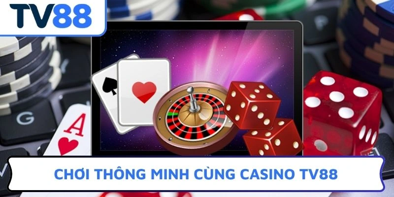 Chơi thông minh cùng Casino TV88