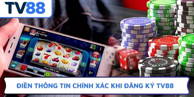 Điền thông tin chính xác khi đăng ký TV88