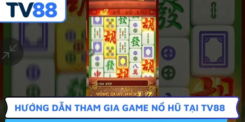 Hướng dẫn tham gia game nổ hũ tại TV88