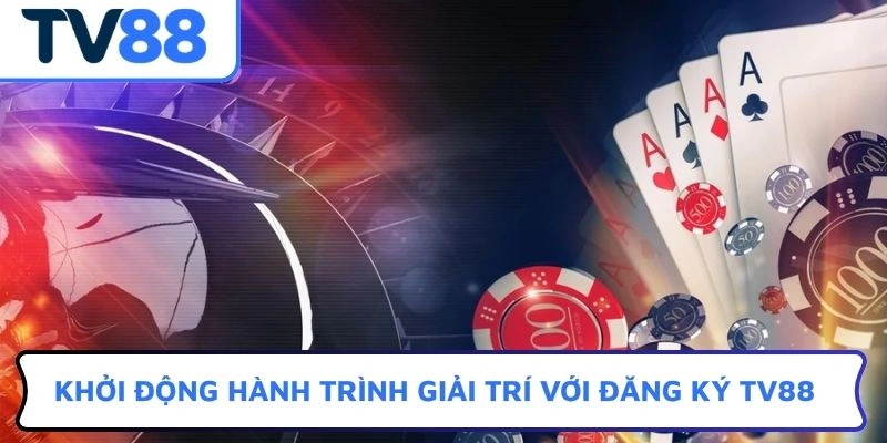 Khởi động hành trình giải trí với đăng ký TV88