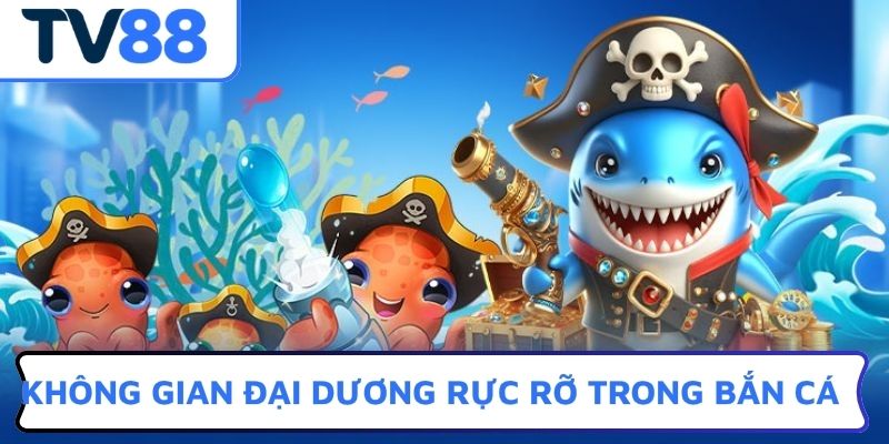 Không gian đại dương rực rỡ trong bắn cá