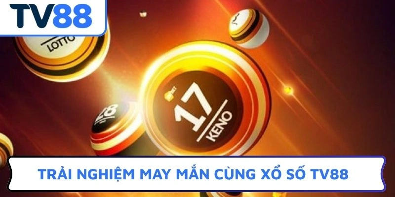 Trải nghiệm may mắn cùng Xổ số TV88