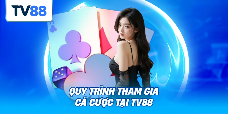 Quy trình tham gia cá cược tại TV88