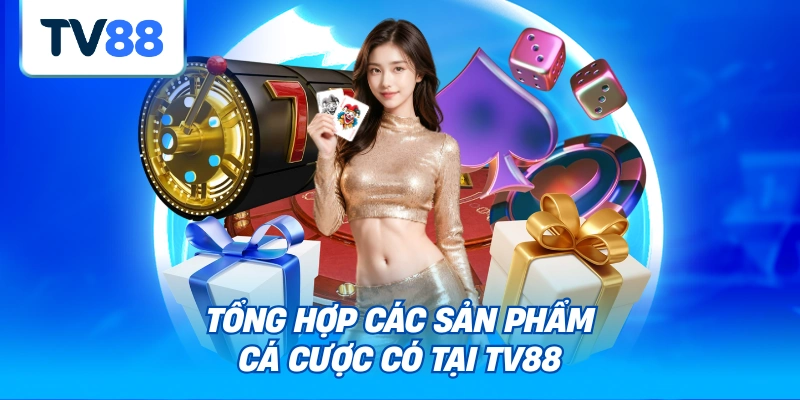 Tổng hợp các sản phẩm cá cược có tại TV88