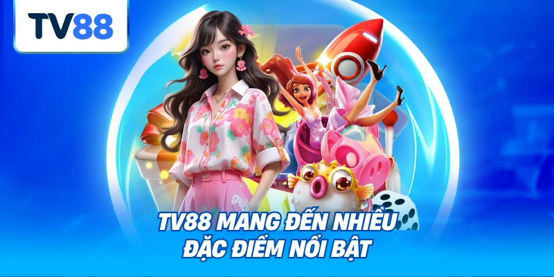 TV88 mang đến nhiều đặc điểm nổi bật